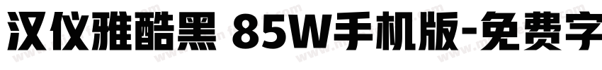 汉仪雅酷黑 85W手机版字体转换